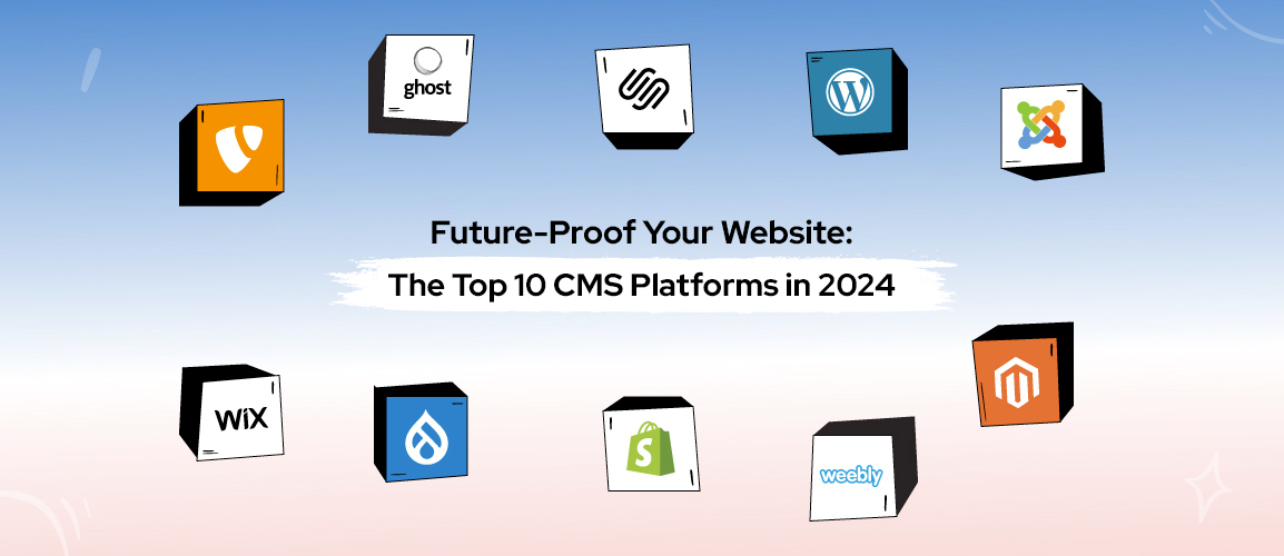 Future-Proof Your Website: The Top 10 CMS Platforms in 2024